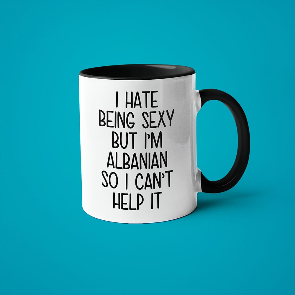 I Hate Being Sexy But I'm Albanian So I Can't Help It Coffee Mug, Too Hot For Borders Albanian Mug - KayoMugs