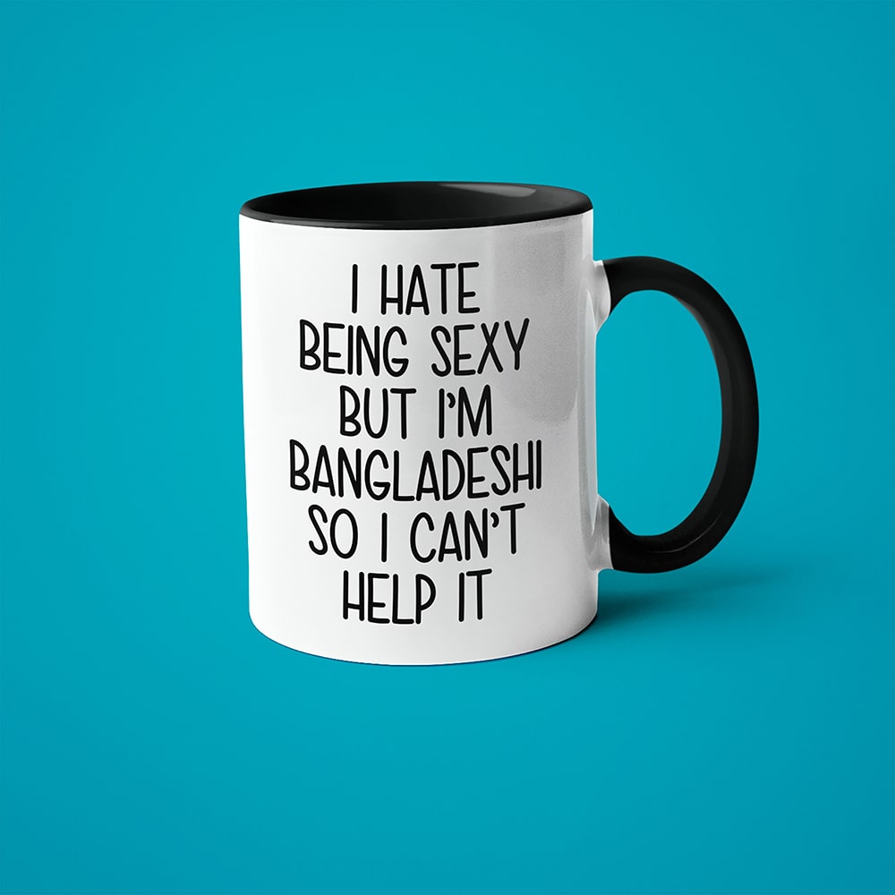 I Hate Being Sexy But I'am Bangladeshi So I Can't Help It Coffee Mug, Too Hot For Border Bangladeshi Mug - KayoMugs