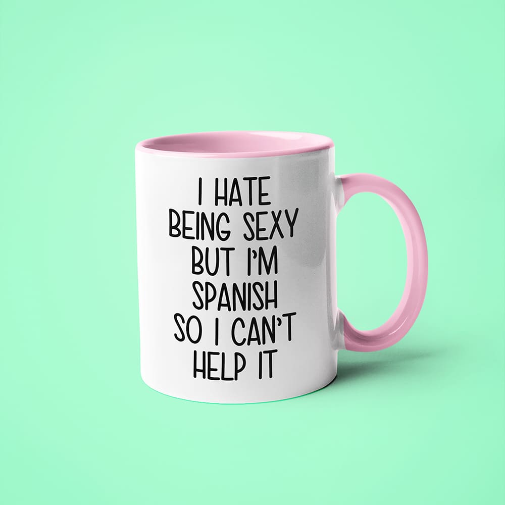 I Hate Being Sexy But I'am Spanish So I Can't Help It Coffee Mug, Too Hot For Border Spanish Mug - KayoMugs