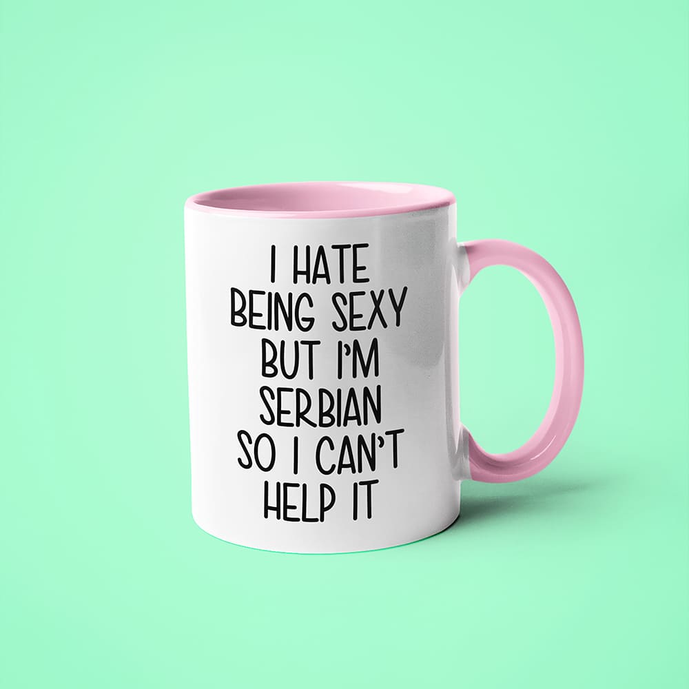 I Hate Being Sexy But I'am Serbian So I Can't Help It Coffee Mug, Too Hot For Border Serbian Mug - KayoMugs