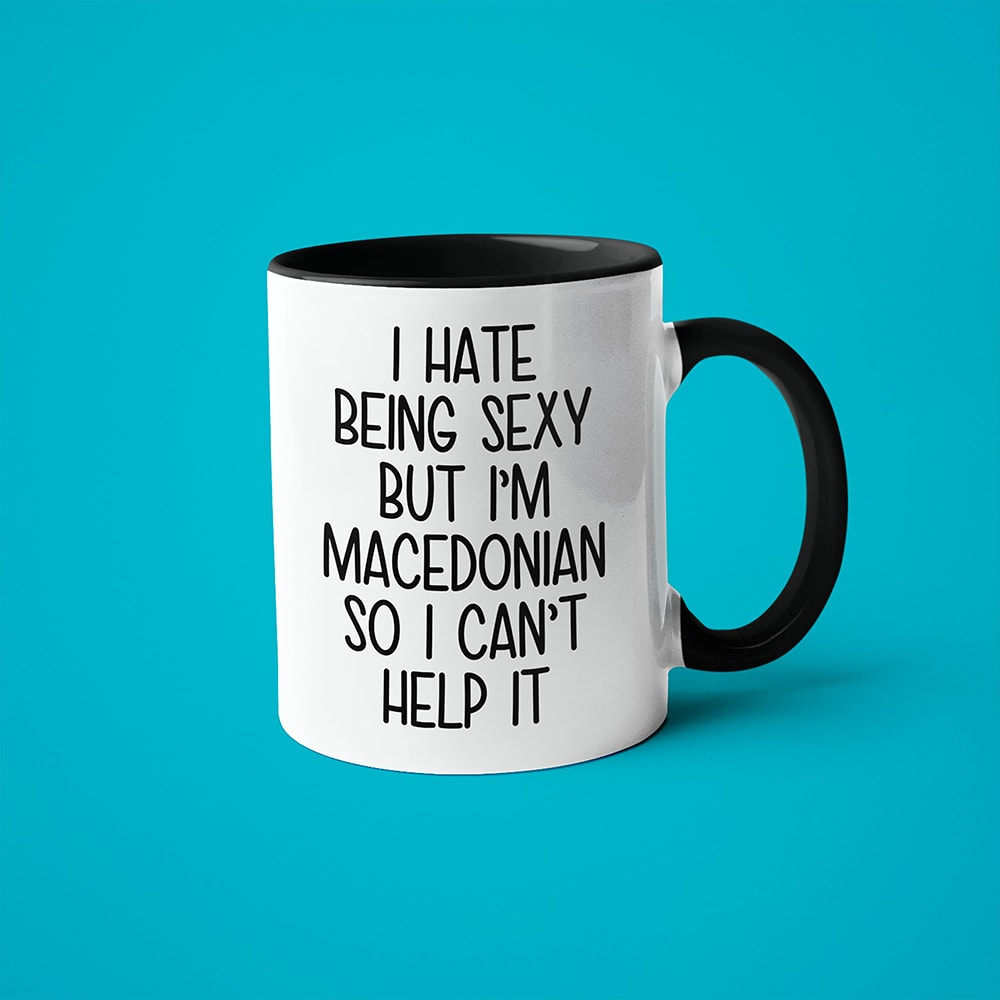 I Hate Being Sexy But I'am Macedonian So I Can't Help It Coffee Mug, Too Hot For Border Macedonian Mug - KayoMugs