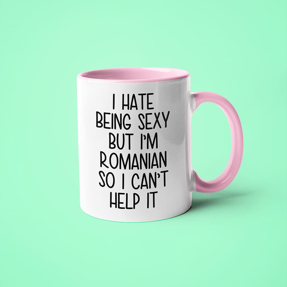 I Hate Being Sexy But I'am Romanian So I Can't Help It Coffee Mug, Too Hot For Border Romanian Mug - KayoMugs