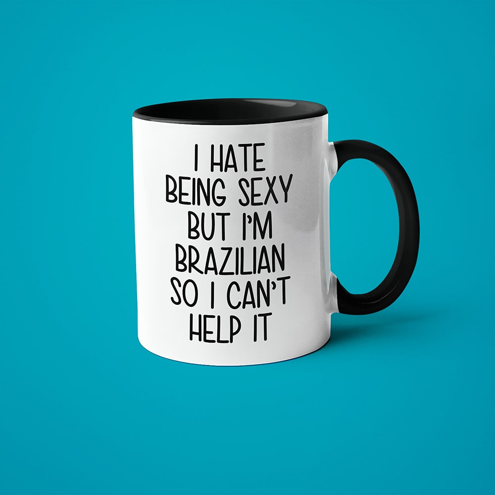 I Hate Being Sexy But I'am Brazilian So I Can't Help It Coffee Mug, Too Hot For Border Brazilian Mug - KayoMugs