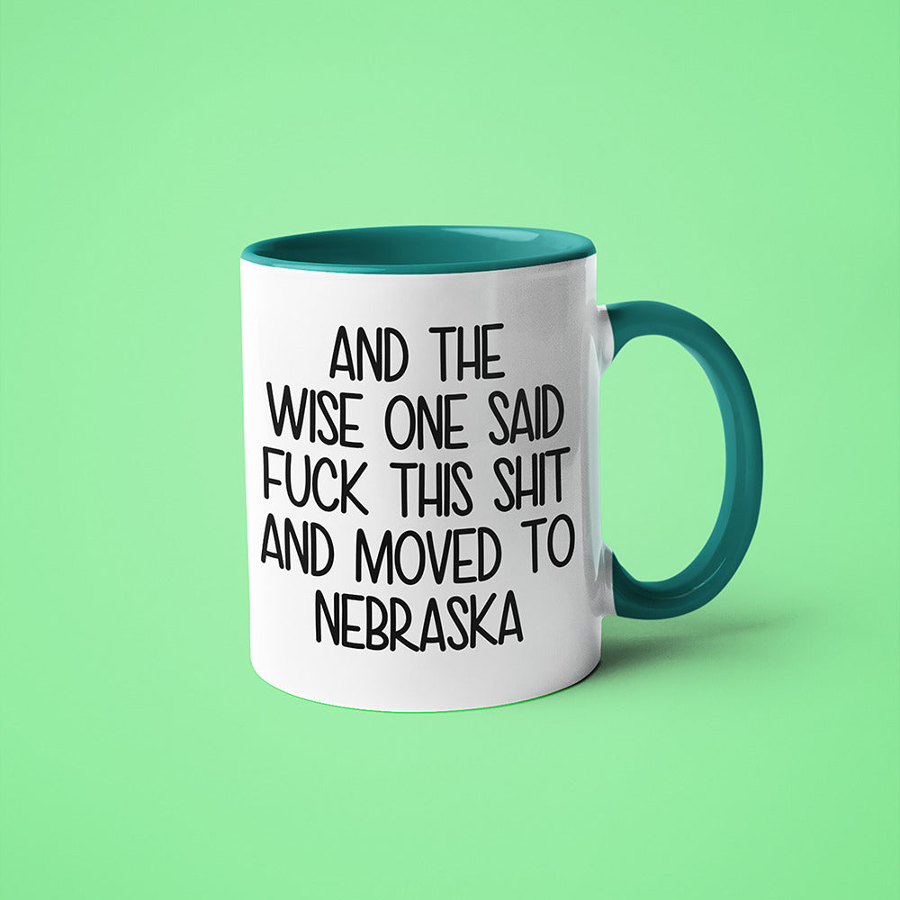 Wisdom In Nebraska Coffee Mug, And The Wise One Said Fuck This Shit And Moved To Nebraska Mug - KayoMugs