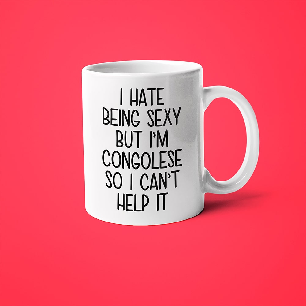 I Hate Being Sexy But I'am Congolese So I Can't Help It Coffee Mug, Too Hot For Border Congolese Mug - KayoMugs