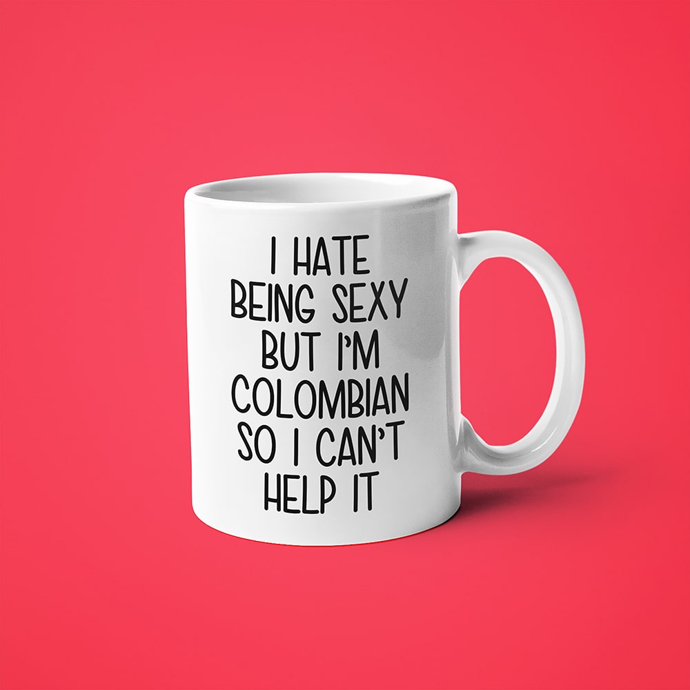 I Hate Being Sexy But I'am Colombian So I Can't Help It Coffee Mug, Too Hot For Border Colombian Mug - KayoMugs