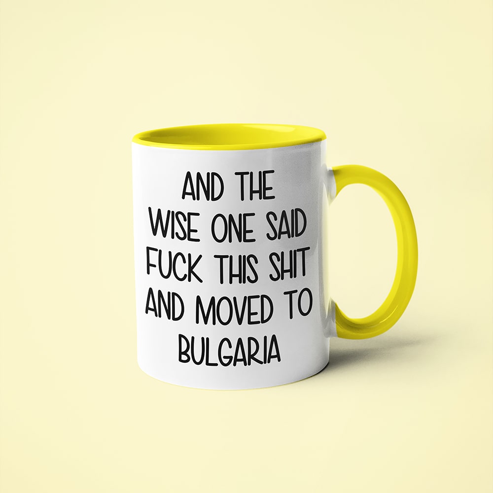And The Wise One Said Fuck This Shit And Moved To Bulgaria Mug, The Great European Getaway Bulgaria Coffee Mug - KayoMugs