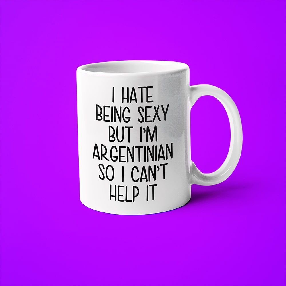 I Hate Being Sexy But I'am Argentinian So I Can't Help It Coffee Mug, Too Hot For Border Argentinian Mug - KayoMugs