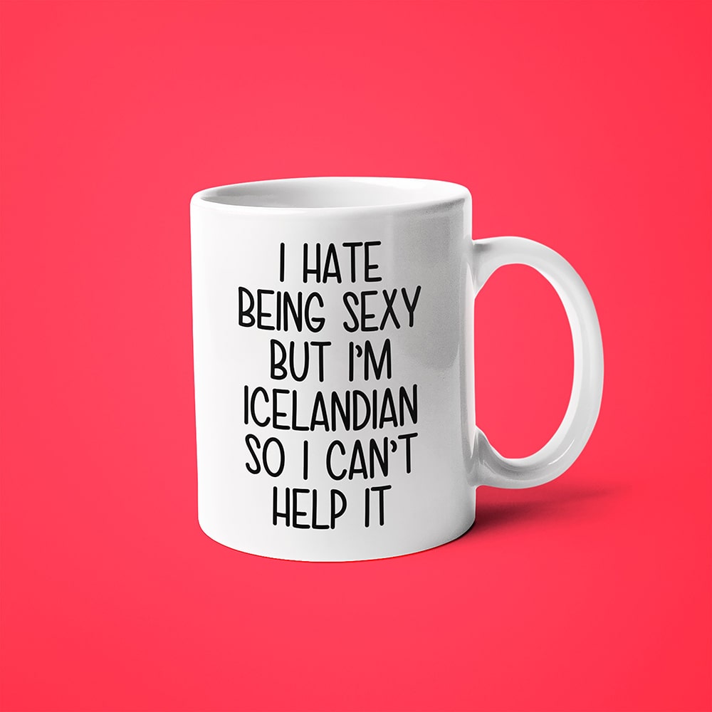 I Hate Being Sexy But I'am Icelandian So I Can't Help It Coffee Mug, Too Hot For Border Icelandian Mug - KayoMugs