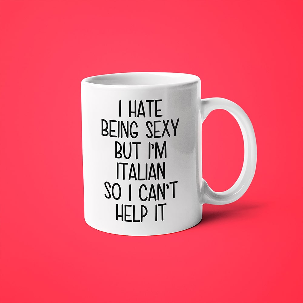 I Hate Being Sexy But I'am Italian So I Can't Help It Coffee Mug, Too Hot For Border Italian Mug - KayoMugs