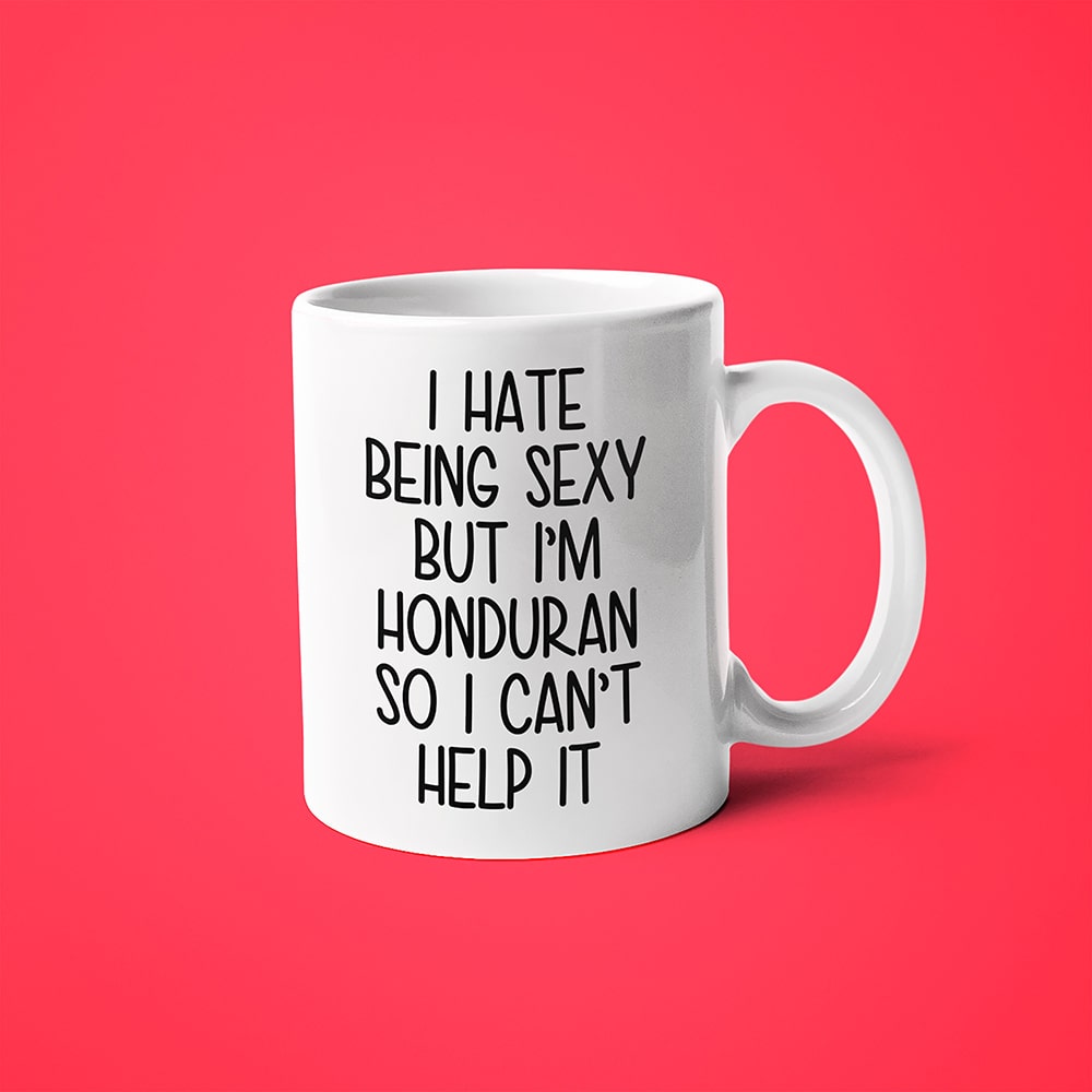 I Hate Being Sexy But I'am Honduran So I Can't Help It Coffee Mug, Too Hot For Border Honduran Mug - KayoMugs