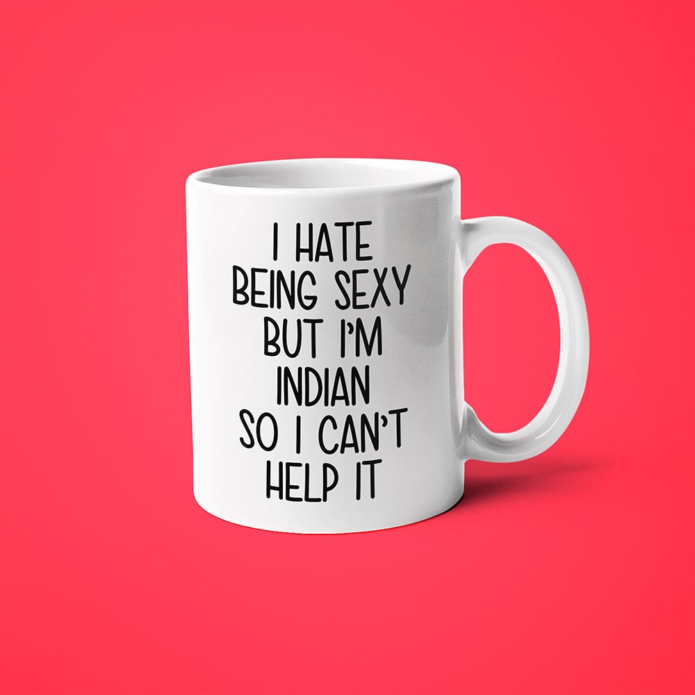 I Hate Being Sexy But I'am Indian So I Can't Help It Coffee Mug, Too Hot For Border Indian Mug - KayoMugs
