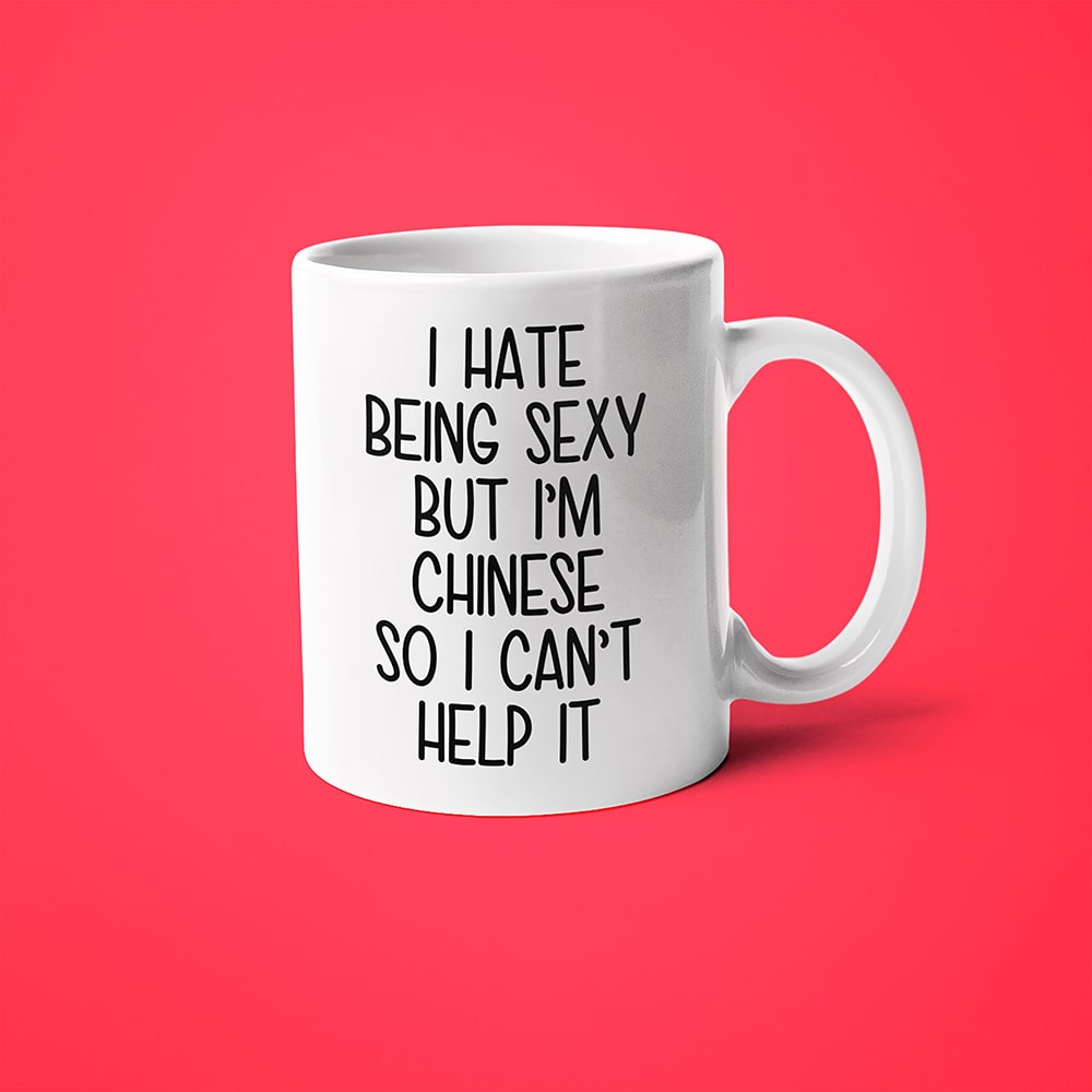 I Hate Being Sexy But I'am Chinese So I Can't Help It Coffee Mug, Too Hot For Border Chinese Mug - KayoMugs