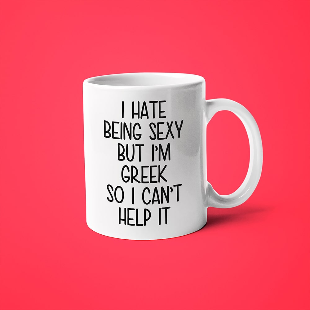 I Hate Being Sexy But I'am Greek So I Can't Help It Coffee Mug, Too Hot For Border Greek Mug - KayoMugs