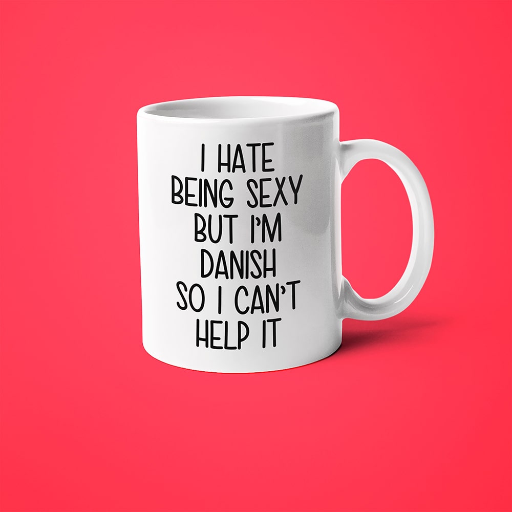 I Hate Being Sexy But I'am Danish So I Can't Help It Coffee Mug, Too Hot For Border Danish Mug - KayoMugs