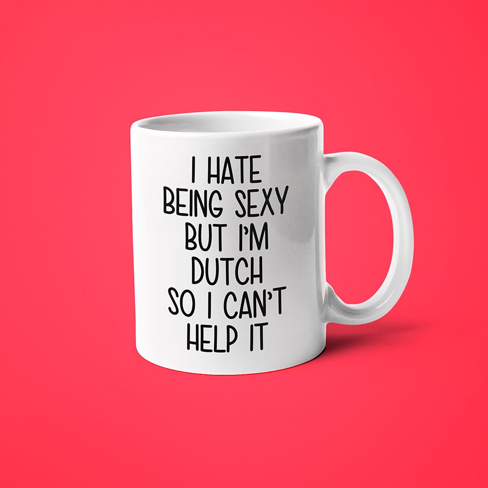 I Hate Being Sexy But I'am Dutch So I Can't Help It Coffee Mug, Too Hot For Border Dutch Mug - KayoMugs