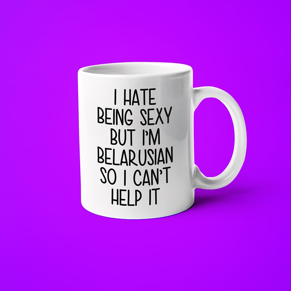 I Hate Being Sexy But I'am Belarusian So I Can't Help It Coffee Mug, Too Hot For Border Belarusian Mug - KayoMugs