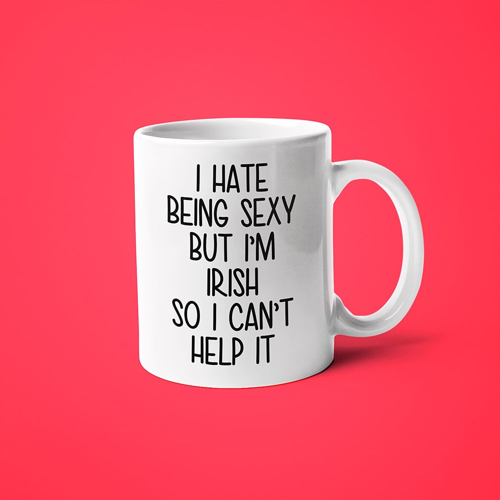 I Hate Being Sexy But I'am Irish So I Can't Help It Coffee Mug, Too Hot For Border Irish Mug - KayoMugs