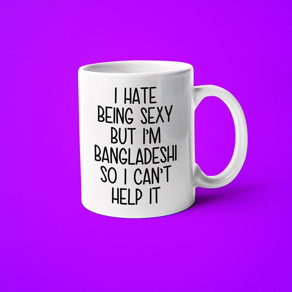 I Hate Being Sexy But I'am Bangladeshi So I Can't Help It Coffee Mug, Too Hot For Border Bangladeshi Mug - KayoMugs