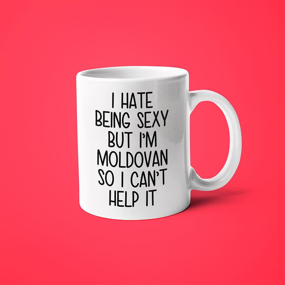 I Hate Being Sexy But I'am Moldovan So I Can't Help It Coffee Mug, Too Hot For Border Moldovan Mug - KayoMugs