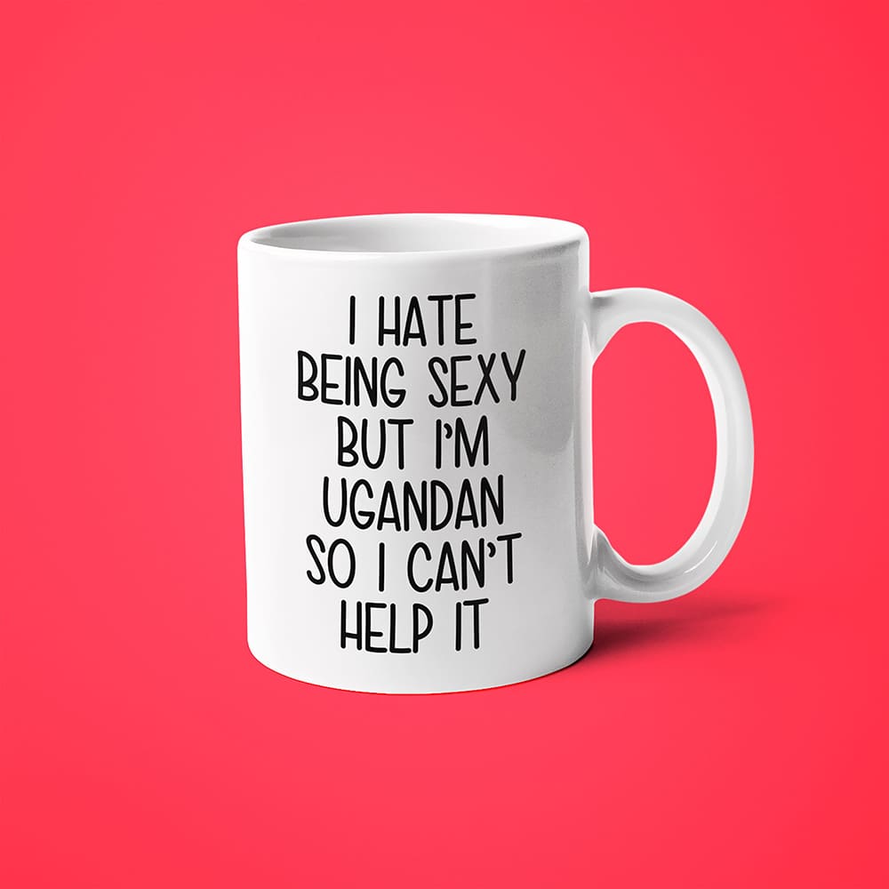 I Hate Being Sexy But I'am Ugandan So I Can't Help It Coffee Mug, Too Hot For Border Ugandan Mug - KayoMugs