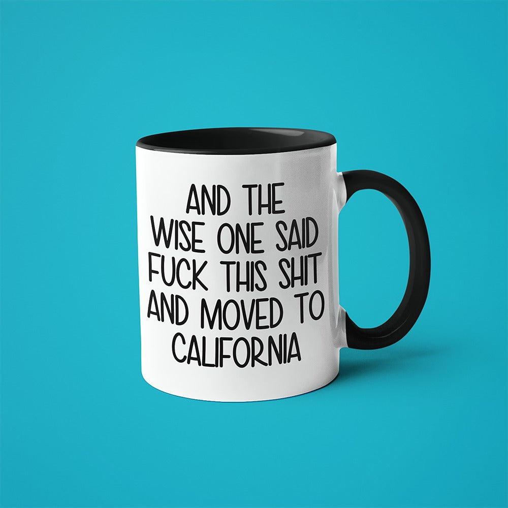 Wisdom In California Coffee Mug, And The Wise One Said Fuck This Shit And Moved To California Mug - KayoMugs