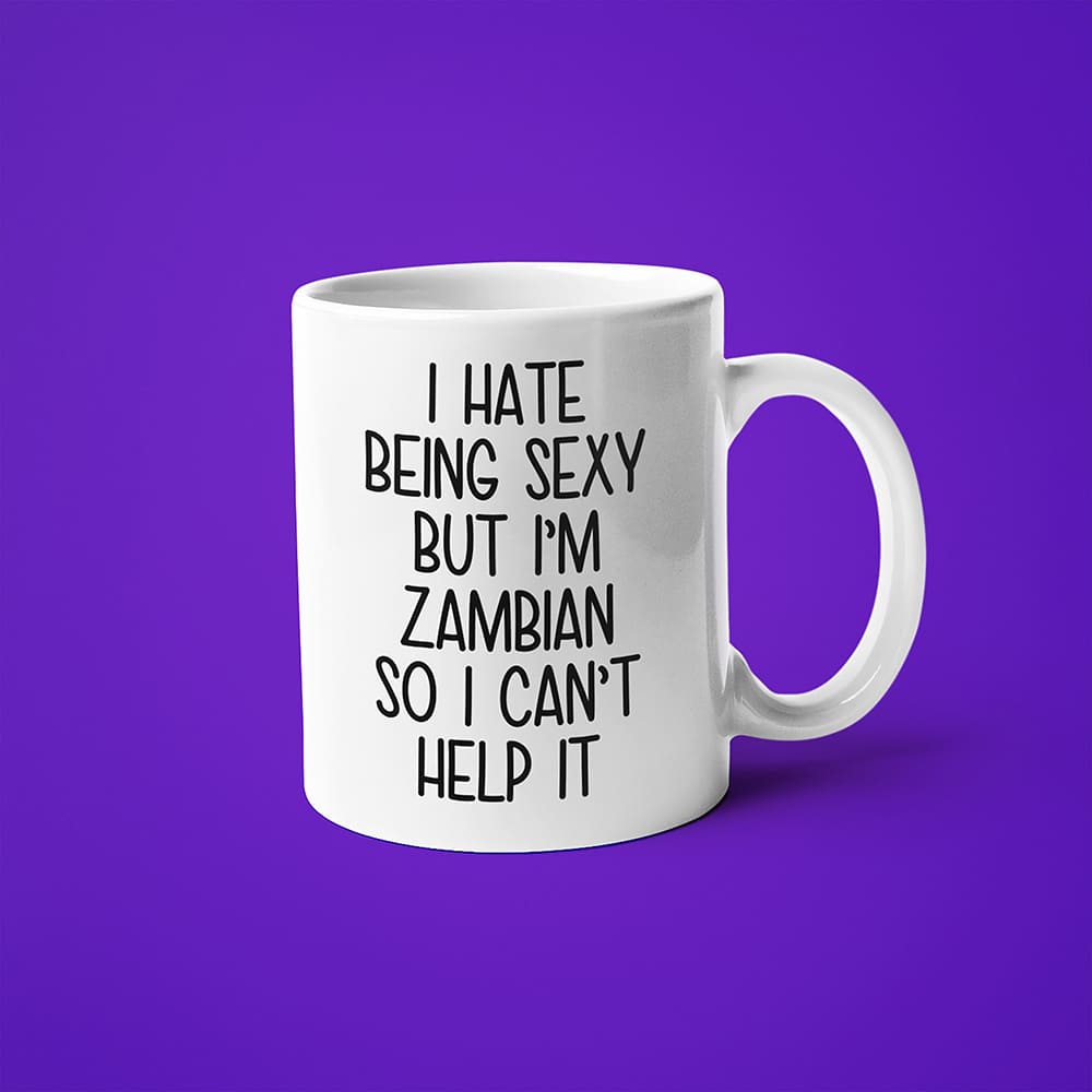 I Hate Being Sexy But I'am Zambian So I Can't Help It Coffee Mug, Too Hot For Border Zambian Mug - KayoMugs