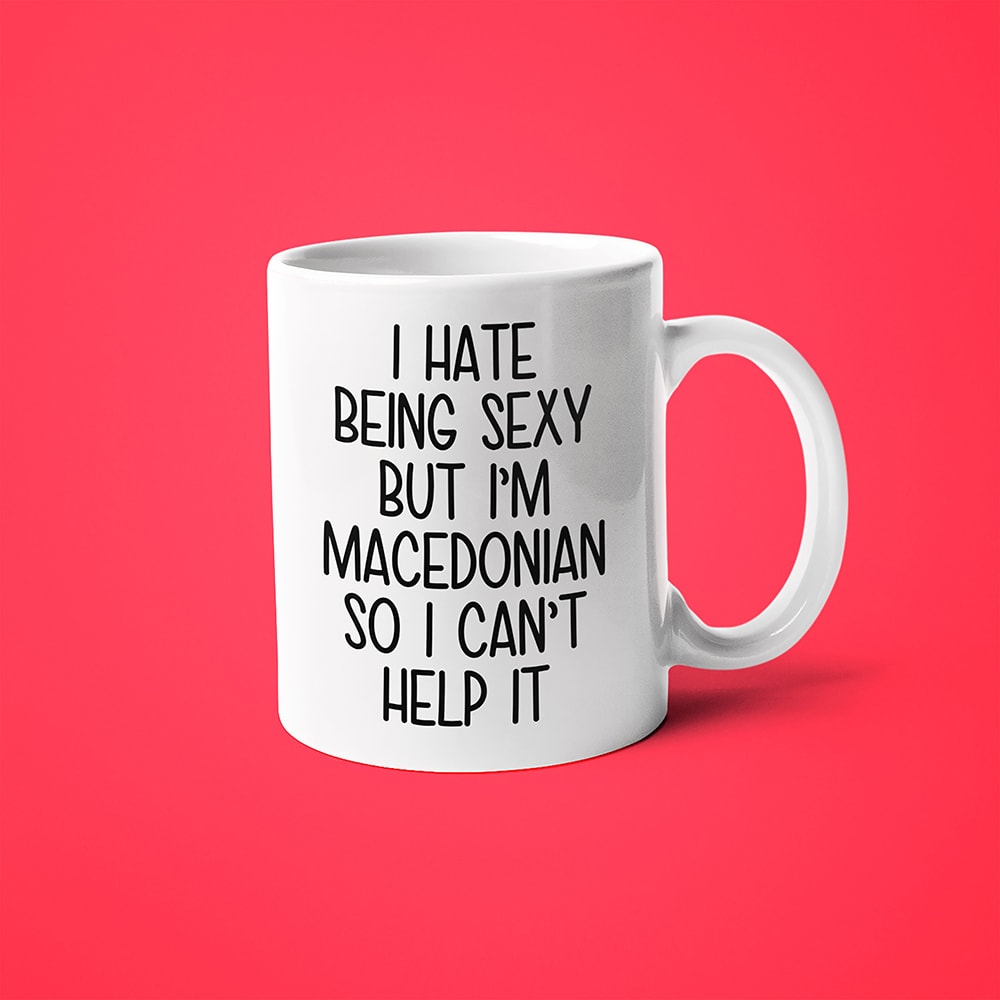 I Hate Being Sexy But I'am Macedonian So I Can't Help It Coffee Mug, Too Hot For Border Macedonian Mug - KayoMugs