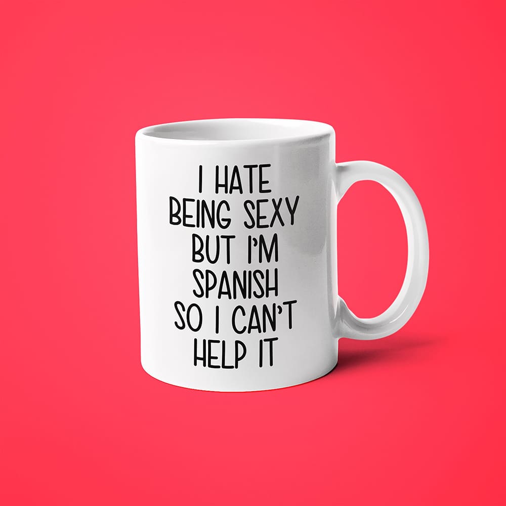 I Hate Being Sexy But I'am Spanish So I Can't Help It Coffee Mug, Too Hot For Border Spanish Mug - KayoMugs