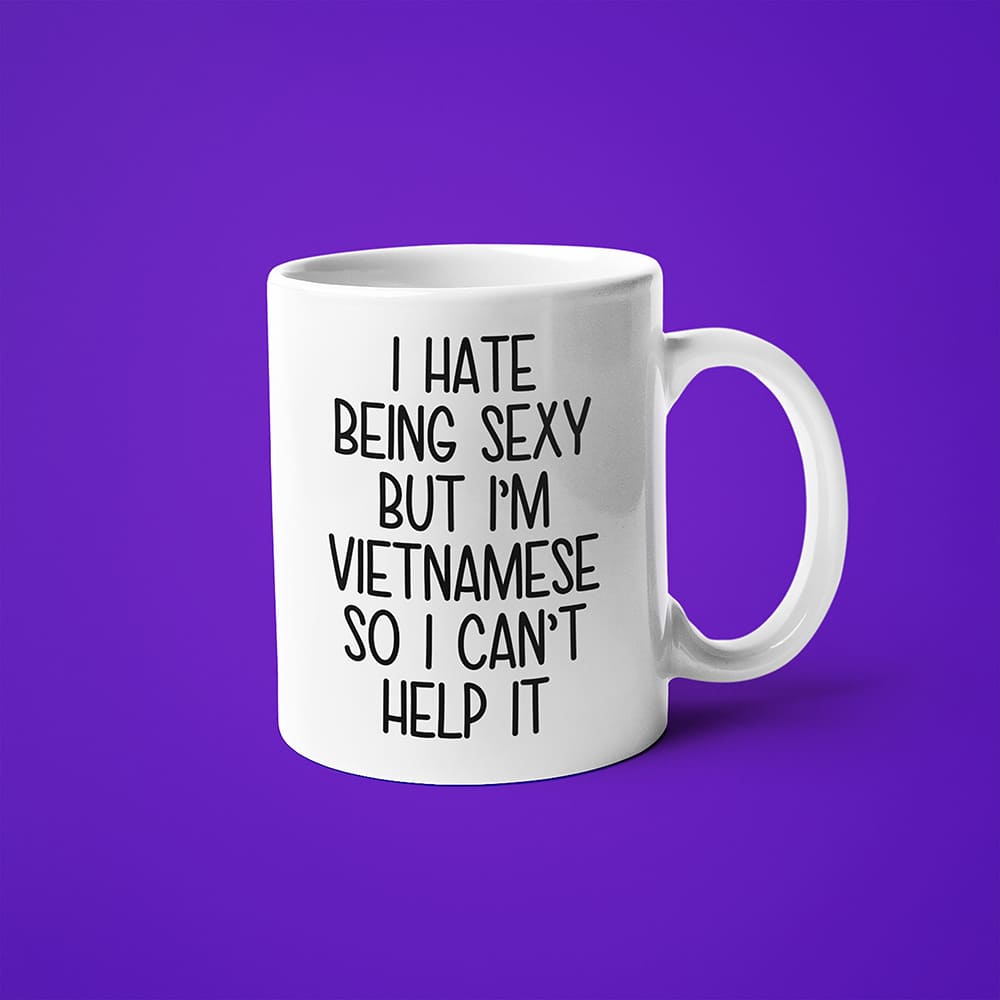 I Hate Being Sexy But I'am Vietnamese So I Can't Help It Coffee Mug, Too Hot For Border Vietnamese Mug - KayoMugs