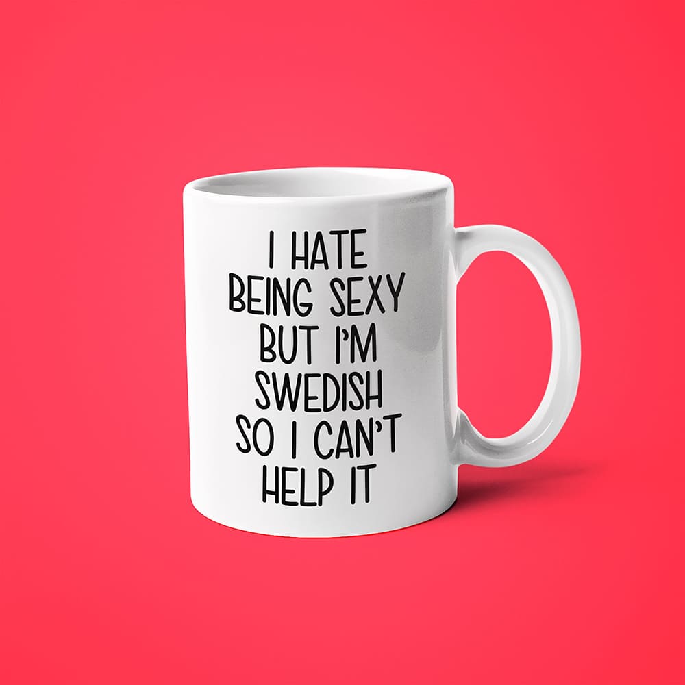 I Hate Being Sexy But I'am Swedish So I Can't Help It Coffee Mug, Too Hot For Border Swedish Mug - KayoMugs