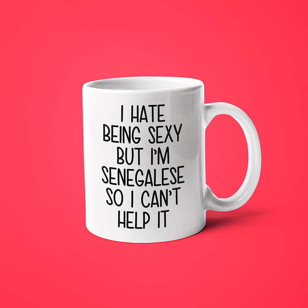 I Hate Being Sexy But I'am Senegalese So I Can't Help It Coffee Mug, Too Hot For Border Senegalese Mug - KayoMugs