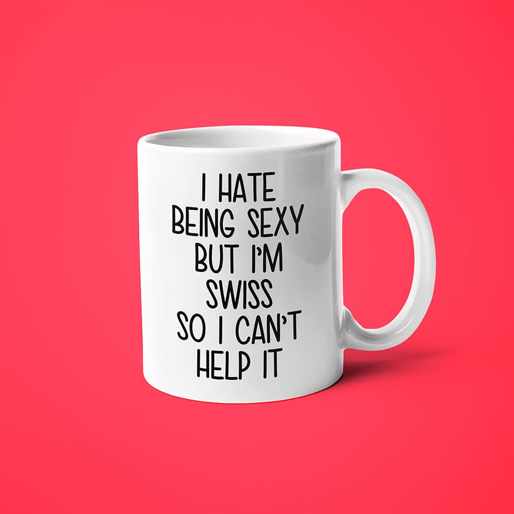 I Hate Being Sexy But I'am Swiss So I Can't Help It Coffee Mug, Too Hot For Border Swiss Mug - KayoMugs